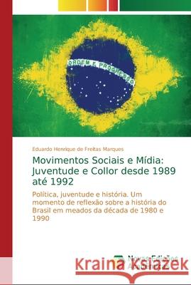 Movimentos Sociais e Mídia: Juventude e Collor desde 1989 até 1992 Henrique de Freitas Marques, Eduardo 9786202191005 Novas Edicioes Academicas