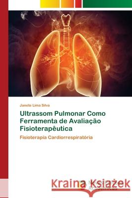 Ultrassom Pulmonar Como Ferramenta de Avaliação Fisioterapêutica Silva, Janete Lima 9786202191159 Novas Edicoes Academicas