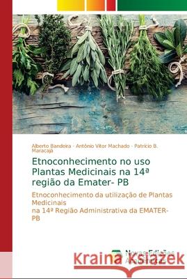 Etnoconhecimento no uso Plantas Medicinais na 14a região da Emater- PB Bandeira, Alberto 9786202191364 Novas Edicioes Academicas