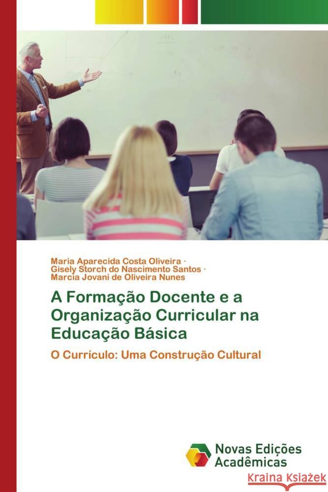 A Formação Docente e a Organização Curricular na Educação Básica Costa Oliveira, Maria Aparecida, Nascimento Santos, Gisely Storch do, Oliveira Nunes, Marcia Jovani de 9786202191708