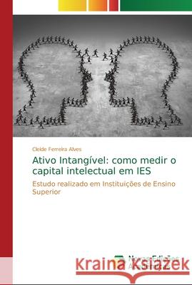 Ativo Intangível: como medir o capital intelectual em IES Ferreira Alves, Cleide 9786202192002 Novas Edicioes Academicas