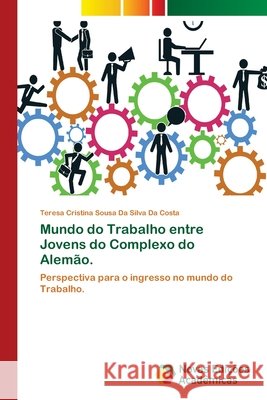 Mundo do Trabalho entre Jovens do Complexo do Alemão. Sousa Da Silva Da Costa, Teresa Cristina 9786202192255