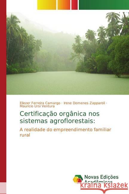 Certificação orgânica nos sistemas agroflorestais: : A realidade do empreendimento familiar rural Camargo, Eliezer Ferreira; Zapparoli, Irene Domenes; Ventura, Mauricio Ursi 9786202192408