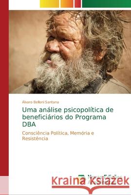 Uma análise psicopolítica de beneficiários do Programa DBA Belloni Santana, Álvaro 9786202192958