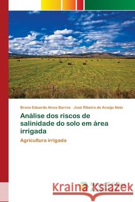 Análise dos riscos de salinidade do solo em área irrigada Bruno Eduardo Alves Barros, José Ribeiro de Araújo Neto 9786202193306