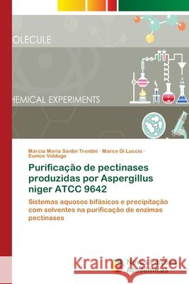 Purificação de pectinases produzidas por Aspergillus niger ATCC 9642 Trentini, Márcia Maria Santin 9786202193740