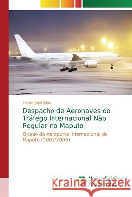 Despacho de Aeronaves do Tráfego Internacional Não Regular no Maputo Sibia, Fabião Abel 9786202194013 Novas Edicioes Academicas