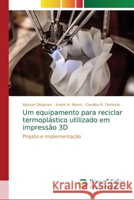 Um equipamento para reciclar termoplástico utilizado em impressão 3D Diógenes, Alysson 9786202194136 Novas Edicioes Academicas