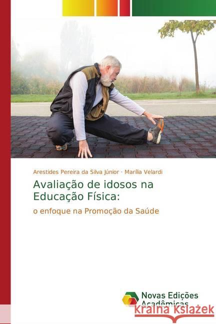 Avaliação de idosos na Educação Física: : o enfoque na Promoção da Saúde Pereira da Silva Júnior, Arestides; Velardi, Marília 9786202194259 Novas Edicioes Academicas