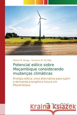 Potencial eólico sobre Moçambique considerando mudanças climáticas Banga, Nelson M. 9786202194617 Novas Edicioes Academicas