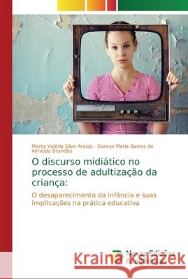 O discurso midiático no processo de adultização da criança Silva Araújo, Marta Valéria 9786202194785 Novas Edicioes Academicas