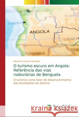 O turismo escuro em Angola: Referência das vias rodoviárias de Benguela Bandeira, Manuel Francisco 9786202195058