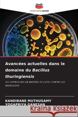 Avancées actuelles dans le domaine du Bacillus thuringiensis Muthusamy, Kandibane, GANESAN, YOGAPRIYA 9786202195461