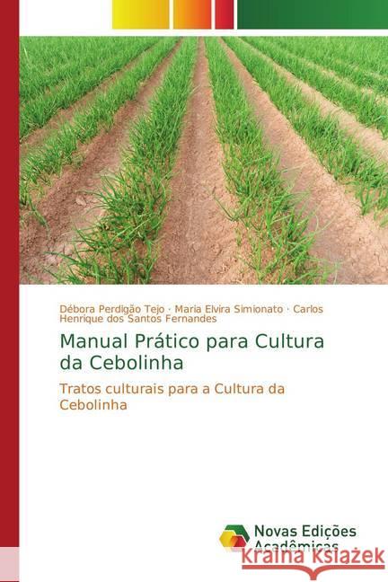 Manual Prático para Cultura da Cebolinha : Tratos culturais para a Cultura da Cebolinha Perdigão Tejo, Débora; Simionato, Maria Elvira; Fernandes, Carlos Henrique dos Santos 9786202196109