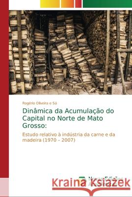 Dinâmica da Acumulação do Capital no Norte de Mato Grosso Oliveira E. Sá, Rogério 9786202196215
