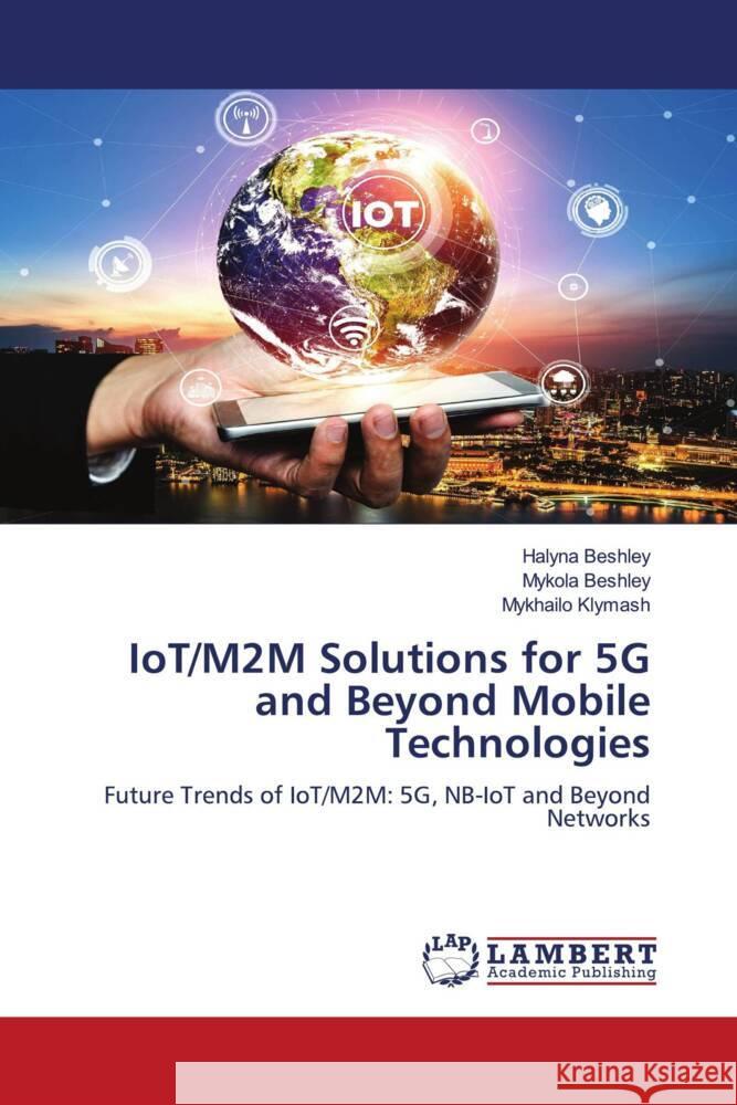 IoT/M2M Solutions for 5G and Beyond Mobile Technologies Beshley, Halyna, Beshley, Mykola, Klymash, Mykhailo 9786202196581