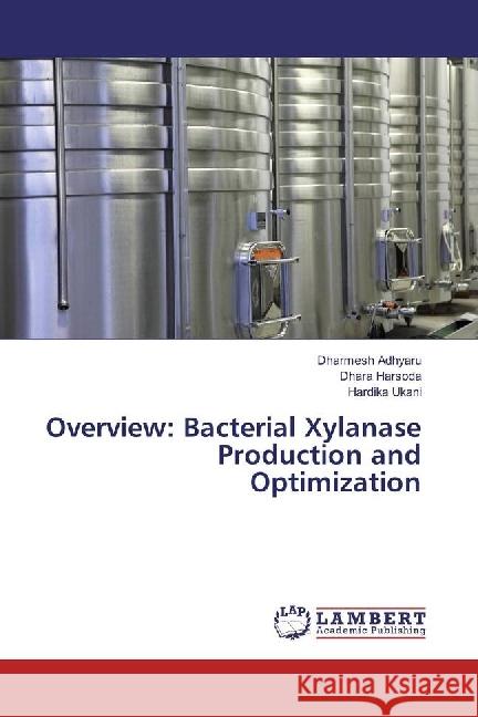 Overview: Bacterial Xylanase Production and Optimization Adhyaru, Dharmesh; Harsoda, Dhara; Ukani, Hardika 9786202196734