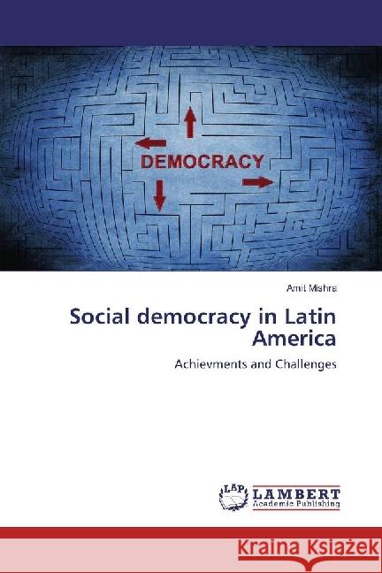 Social democracy in Latin America : Achievments and Challenges Mishra, Amit 9786202196840