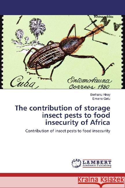 The contribution of storage insect pests to food insecurity of Africa : Contribution of insect pests to food insecurity Hiruy, Berhanu; Getu, Emana 9786202196871