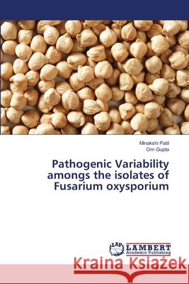 Pathogenic Variability amongs the isolates of Fusarium oxysporium Patil, Minakshi; Gupta, Om 9786202196925 LAP Lambert Academic Publishing