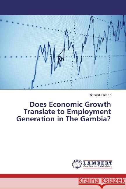 Does Economic Growth Translate to Employment Generation in The Gambia? Gómez, Richard 9786202196963 LAP Lambert Academic Publishing