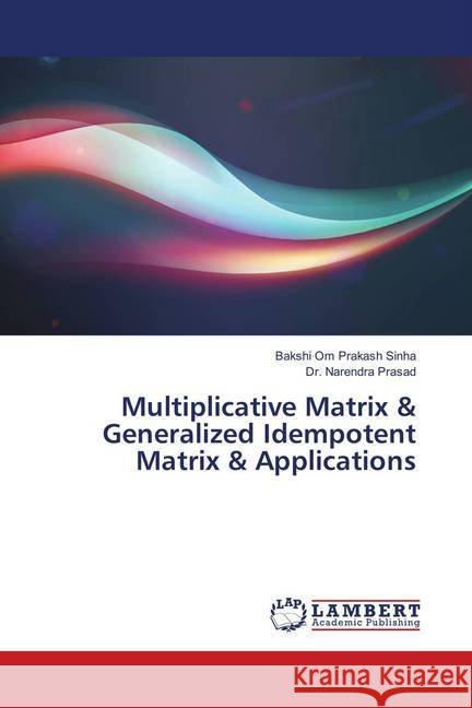 Multiplicative Matrix & Generalized Idempotent Matrix & Applications Sinha, Bakshi Om Prakash; Prasad, Dr. Narendra 9786202197014