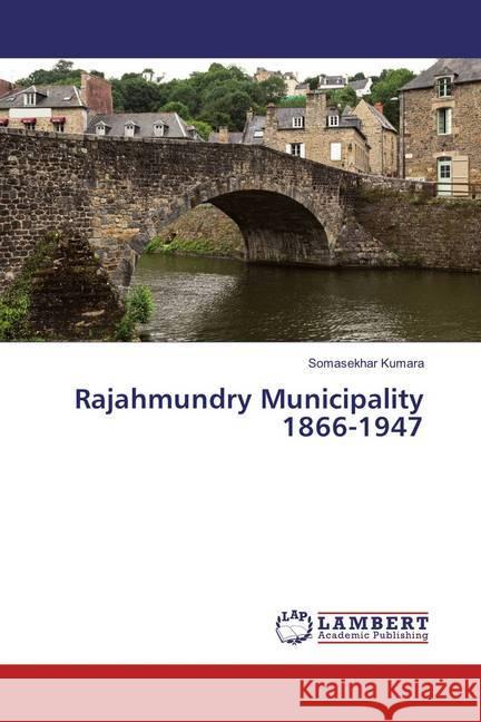 Rajahmundry Municipality 1866-1947 Kumara, Somasekhar 9786202197113