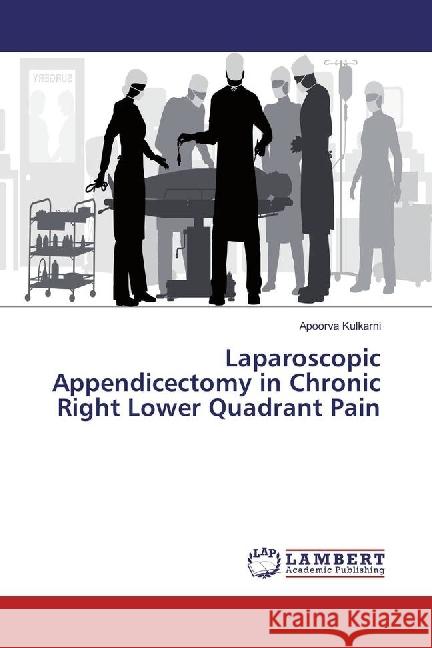 Laparoscopic Appendicectomy in Chronic Right Lower Quadrant Pain Kulkarni, Apoorva 9786202197144