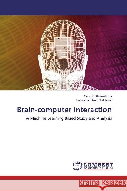 Brain-computer Interaction : A Machine Learning Based Study and Analysis Chakraborty, Sanjay; Das Chakladar, Debashis 9786202197397