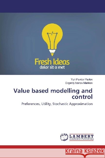 Value based modelling and control : Preferences, Utility, Stochastic Approximation Pavlov Pavlov, Yuri; Ivanov Marinov, Evgeniy 9786202198066