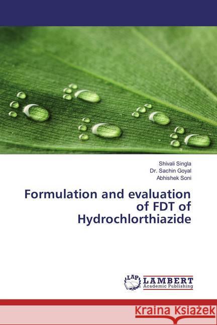 Formulation and evaluation of FDT of Hydrochlorthiazide Singla, Shivali; Goyal, Sachin; Soni, Abhishek 9786202198172 LAP Lambert Academic Publishing