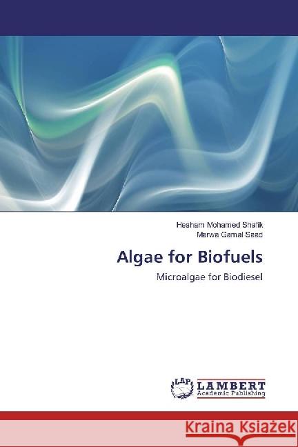 Algae for Biofuels : Microalgae for Biodiesel Mohamed Shafik, Hesham; Gamal Saad, Marwa 9786202198196 LAP Lambert Academic Publishing