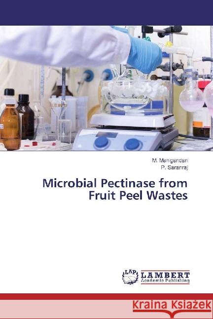 Microbial Pectinase from Fruit Peel Wastes Manigandan, M.; Saranraj, P. 9786202198462