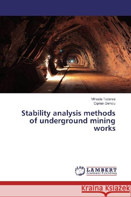 Stability analysis methods of underground mining works Toderas, Mihaela; Danciu, Ciprian 9786202198479 LAP Lambert Academic Publishing