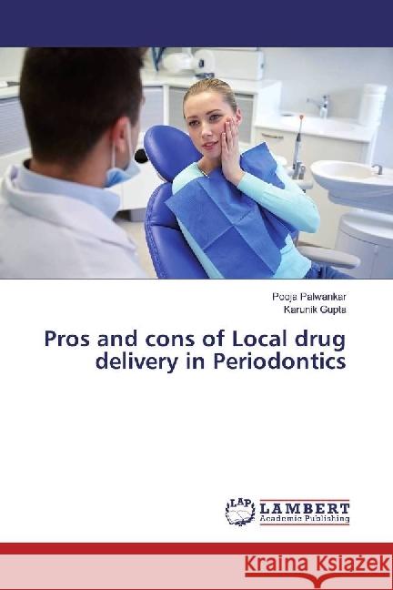 Pros and cons of Local drug delivery in Periodontics Palwankar, Pooja; Gupta, Karunik 9786202198622 LAP Lambert Academic Publishing