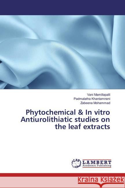 Phytochemical & In vitro Antiurolithiatic studies on the leaf extracts Mamillapalli, Vani; Khantamneni, Padmalatha; Mohammad, Zabeena 9786202198660