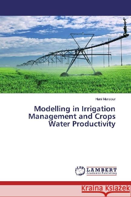 Modelling in Irrigation Management and Crops Water Productivity Mansour, Hani 9786202198714