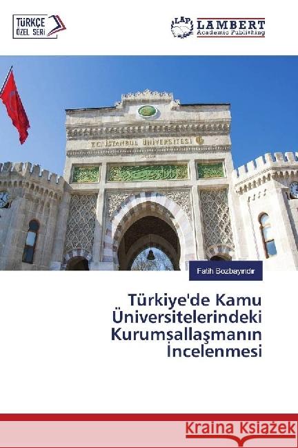 Türkiye'de Kamu Üniversitelerindeki Kurumsallasmanin Incelenmesi Bozbayindir, Fatih 9786202199179