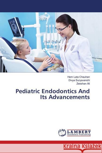 Pediatric Endodontics And Its Advancements Chauhan, Hem Lata; Suryavanshi, Divya; Ali, Zeeshan 9786202199520