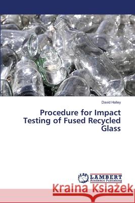 Procedure for Impact Testing of Fused Recycled Glass Halley, David 9786202199919 LAP Lambert Academic Publishing