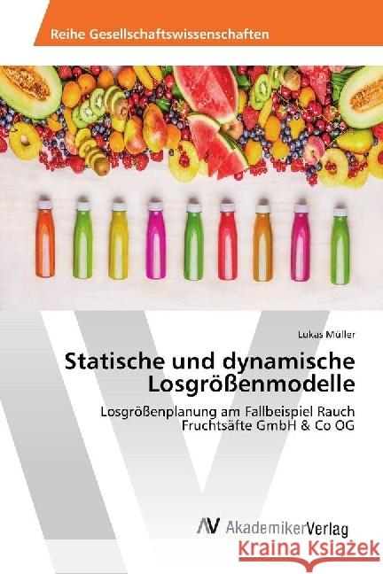 Statische und dynamische Losgrößenmodelle : Losgrößenplanung am Fallbeispiel Rauch Fruchtsäfte GmbH & Co OG Müller, Lukas 9786202200127