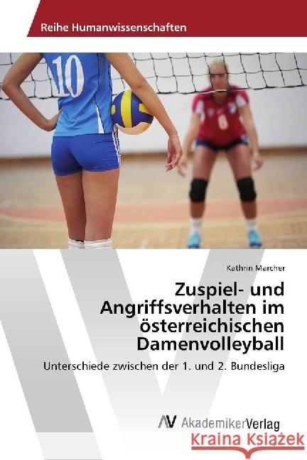 Zuspiel- und Angriffsverhalten im österreichischen Damenvolleyball : Unterschiede zwischen der 1. und 2. Bundesliga Marcher, Kathrin 9786202200189