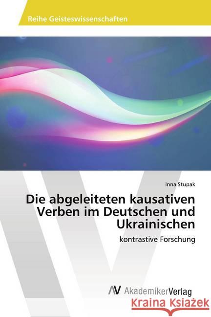 Die abgeleiteten kausativen Verben im Deutschen und Ukrainischen : kontrastive Forschung Stupak, Inna 9786202200318