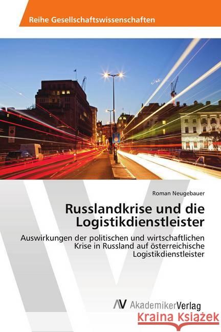 Russlandkrise und die Logistikdienstleister : Auswirkungen der politischen und wirtschaftlichen Krise in Russland auf österreichische Logistikdienstleister Neugebauer, Roman 9786202200325 AV Akademikerverlag