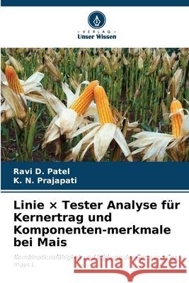 Linie × Tester Analyse für Kernertrag und Komponenten-merkmale bei Mais Patel, Ravi D., PRAJAPATI, K. N. 9786202200554 Verlag Unser Wissen