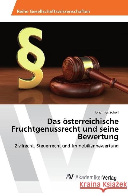 Das österreichische Fruchtgenussrecht und seine Bewertung : Zivilrecht, Steuerrecht und Immobilienbewertung Schöll, Johannes 9786202200608