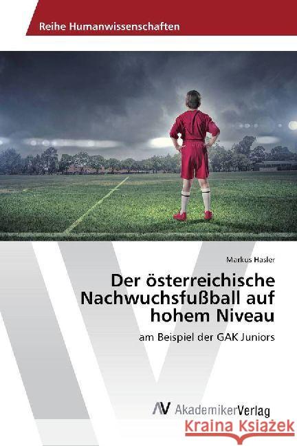 Der österreichische Nachwuchsfußball auf hohem Niveau : am Beispiel der GAK Juniors Hasler, Markus 9786202200875