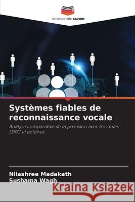 Syst?mes fiables de reconnaissance vocale Nilashree Madakath Sushama Wagh 9786202201018