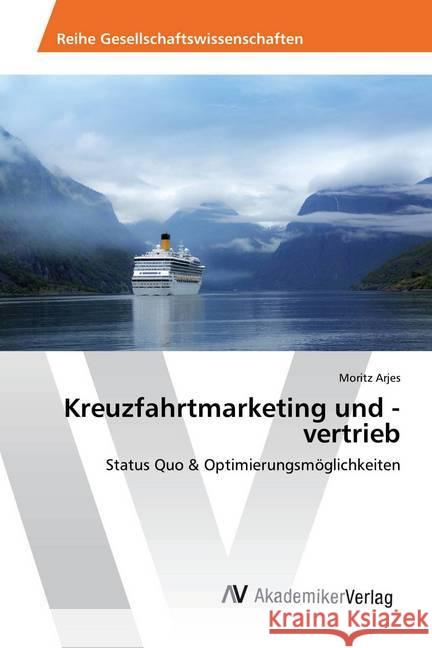 Kreuzfahrtmarketing und -vertrieb : Status Quo & Optimierungsmöglichkeiten Arjes, Moritz 9786202201513