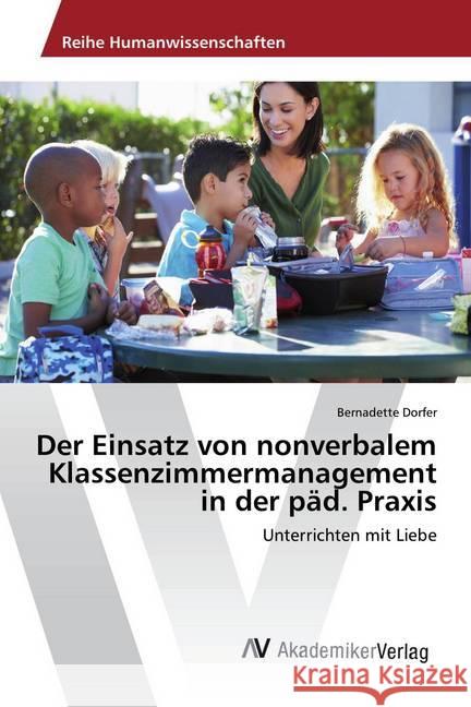 Der Einsatz von nonverbalem Klassenzimmermanagement in der päd. Praxis : Unterrichten mit Liebe Dorfer, Bernadette 9786202203111